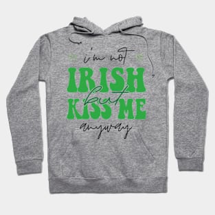 I'm Not Irish But Kiss Me Anyway , Lucky Shirt, Irish Hoodie